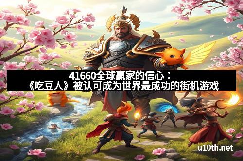 41660全球赢家的信心：《吃豆人》被认可成为世界最成功的街机游戏